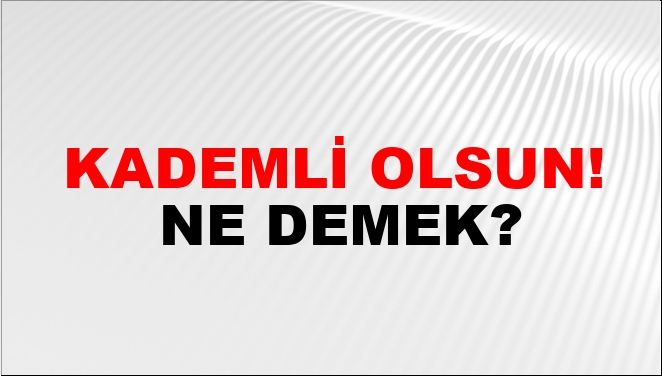 Kademli Olsun! Ne Demek?