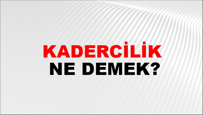 Kadercilik Ne Demek?