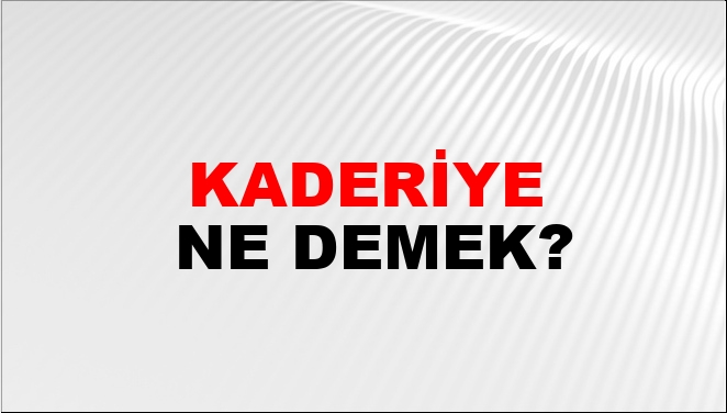 Kaderiye Ne Demek?