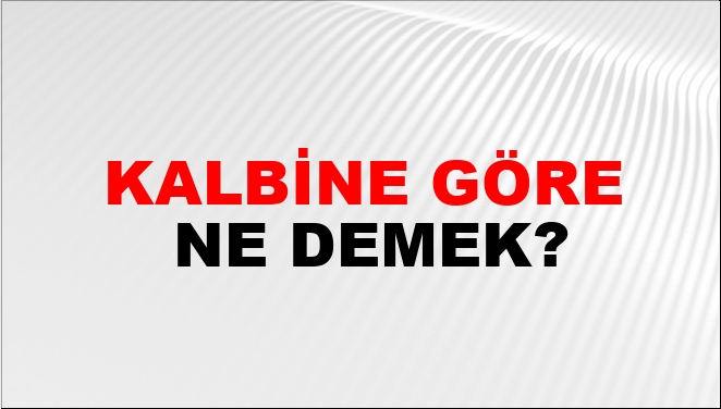 Kalbine Göre Nasıl Yazılır?