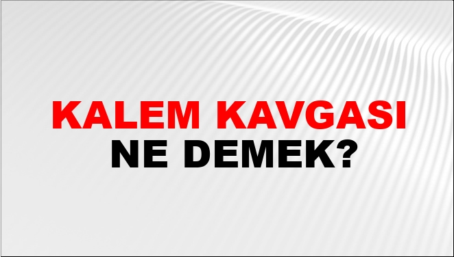 Kalem Kavgası Ne Demek?
