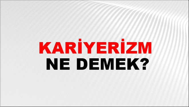 Kariyerizm Ne Demek?
