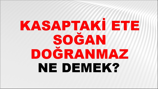 Kasaptaki Ete Soğan Doğranmaz Ne Demek? Kasaptaki Ete Soğan Doğranmaz