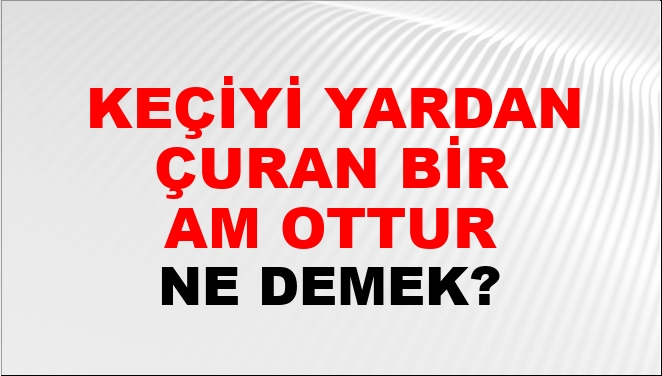 Keçiyi Yardan Uçuran Bir Tutam Ottur Ne Demek? Keçiyi Yardan Uçuran Bir