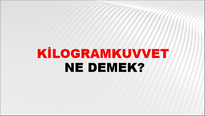 Kilogramkuvvet Ne Demek?