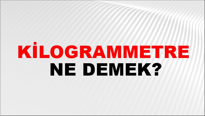 Kilogrammetre Ne Demek?