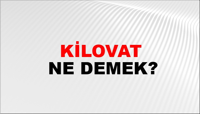 Kilovat Ne Demek?