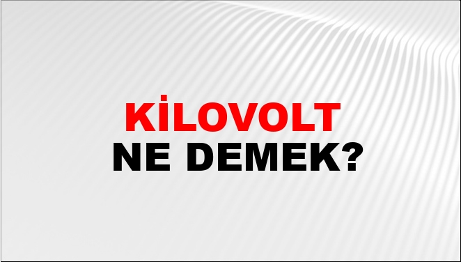 Kilovolt Ne Demek?