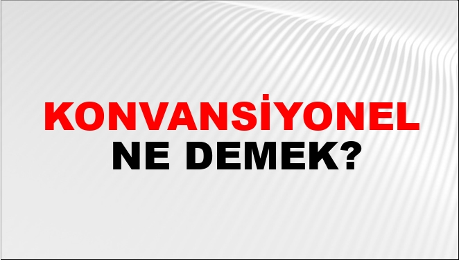 Konvansiyonel Ne Demek Konvansiyonel Kelimesinin Tdk S Zl K Anlam Nedir Ntv Haber