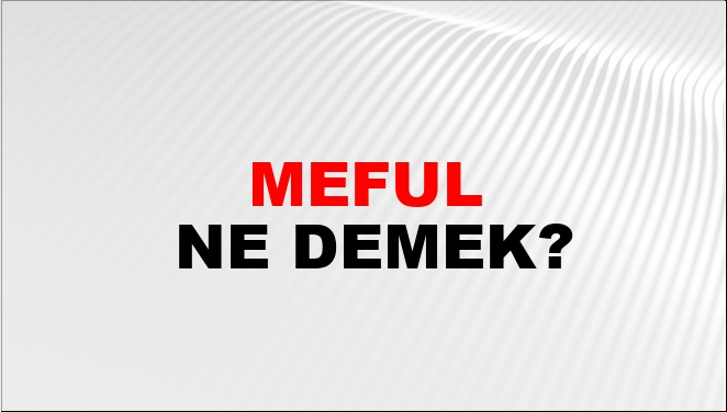 Meful Ne Demek?
