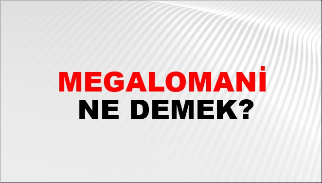 Megalomani Ne Demek?