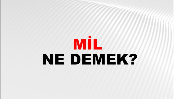 Mil Ne Demek? Mil Kelimesinin TDK Sözlük Anlamı Nedir? NTV Haber