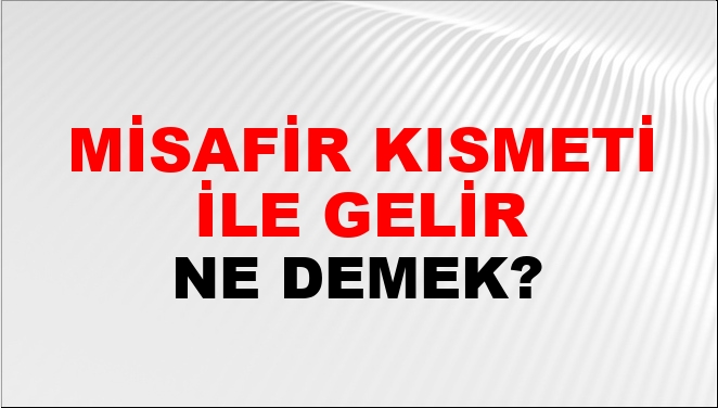 Misafir Kısmeti İle Gelir Ne Demek? Misafir Kısmeti İle Gelir