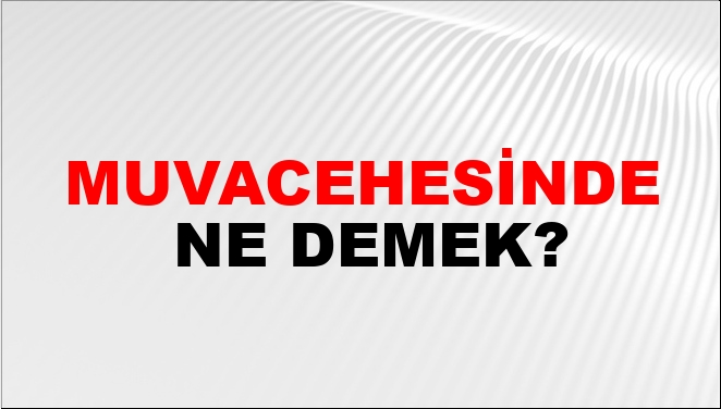 Muvacehesinde Ne Demek?