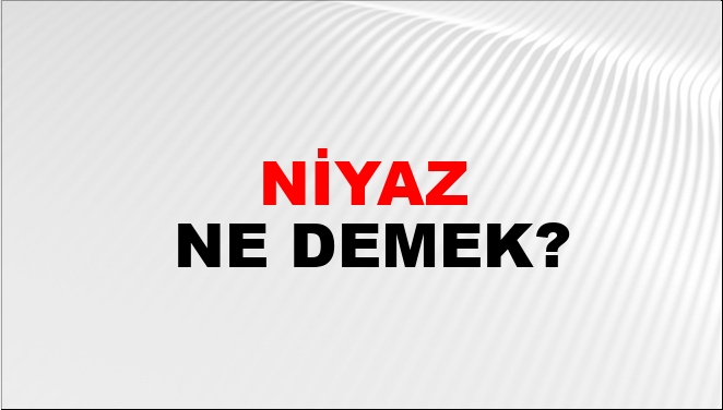 Niyaz ne demek TDK?