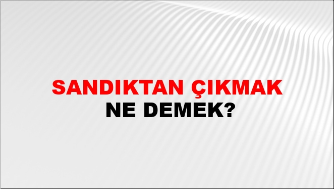 Sandıktan Çıkmak Nasıl Yazılır?