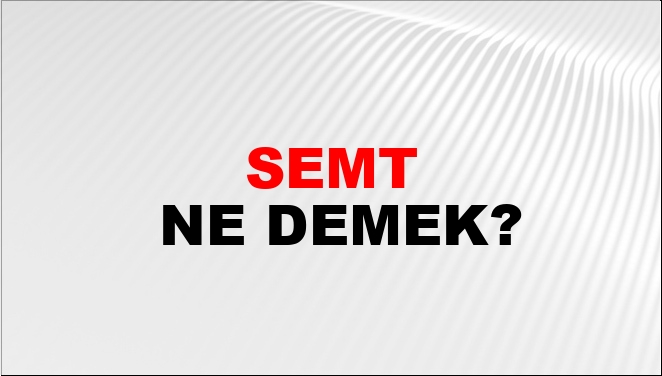 Semt ne demek oluyor?