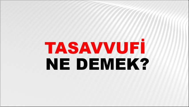 Tasavvufi Ne Demek? Tasavvufi Kelimesinin TDK Sözlük Anlamı Nedir ...