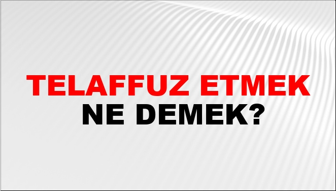 Telaffuz Etmek Nasıl Yazılır?