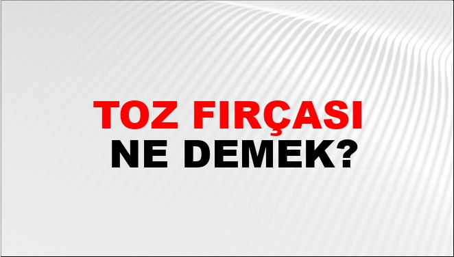 Toz Fırçası Ne Demek?