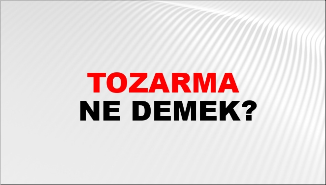 Tozarma Ne Demek?