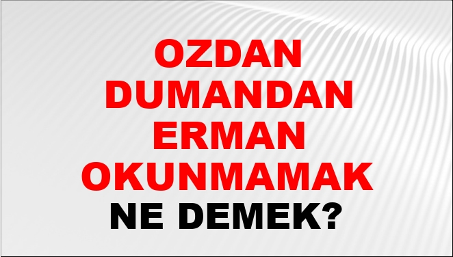 Tozdan Dumandan Ferman Okunmamak Ne Demek?