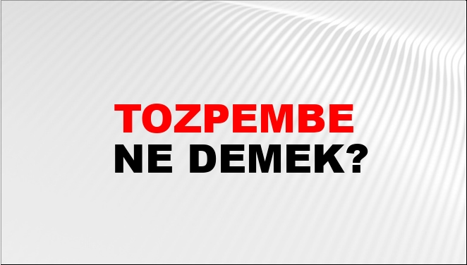Tozpembe Ne Demek?