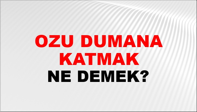 Tozu Dumana Katmak Ne Demek?