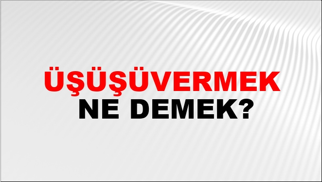 Üşüşüvermek Nasıl Yazılır?