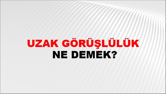 Uzak Görüşlülük Nasıl Yazılır?