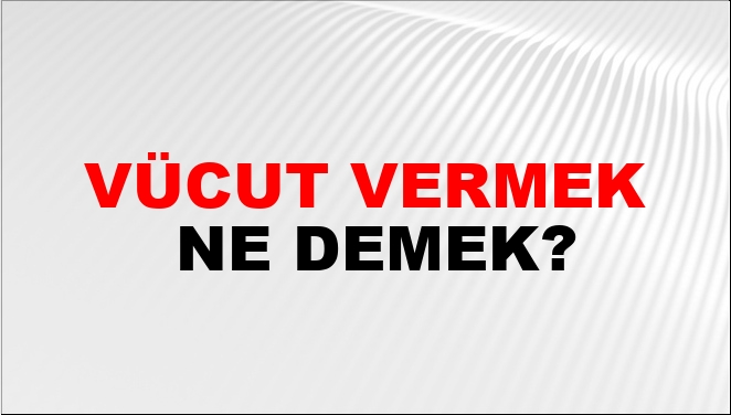 Vücut Vermek Nasıl Yazılır?