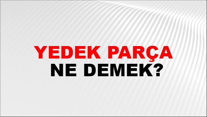 Yedek Parça Ne Demek?