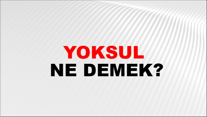 Yoksul ne demek TDK?