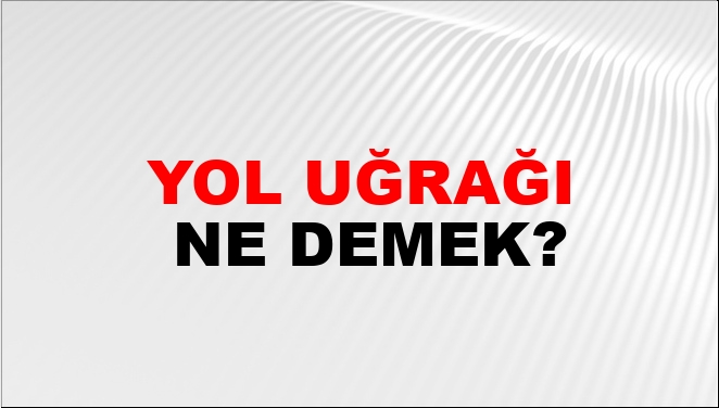 Yol Uğrağı Ne Demek?
