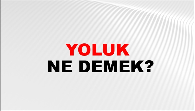 Yoluk Ne Demek?
