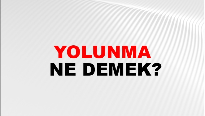 Yolunma Ne Demek?