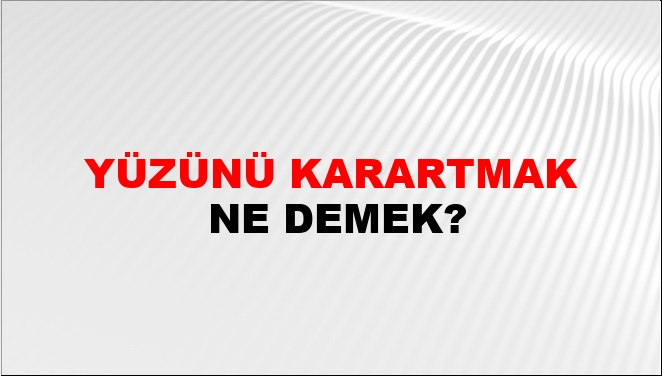 Yüzünü Karartmak Nasıl Yazılır?