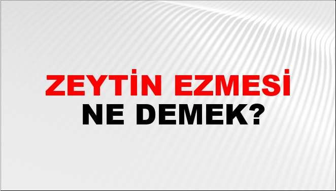 Zeytin Ezmesi Ne Demek?