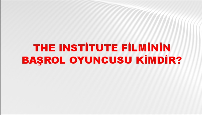 The Institute Filminin Başrol Oyuncusu Kimdir Ntv Haber