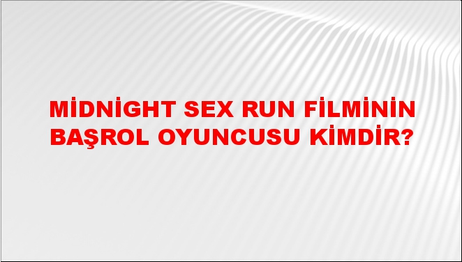 Midnight Sex Run Filminin Başrol Oyuncusu Kimdir Ntv Haber