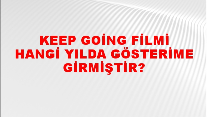 keep-going-filmi-hangi-y-lda-g-sterime-girmi-tir-ntv-haber