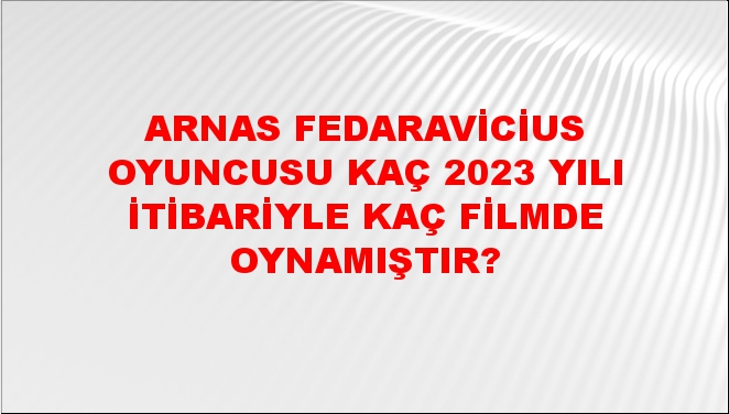 Arnas Fedaravicius Oyuncusu kaç 2023 yılı itibariyle kaç filmde ...