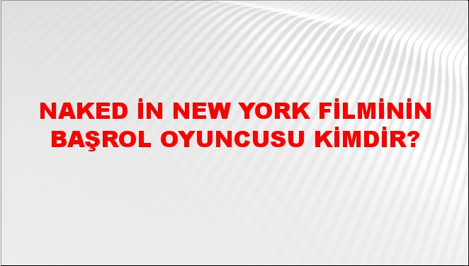 Naked In New York Filminin Ba Rol Oyuncusu Kimdir Ntv Haber